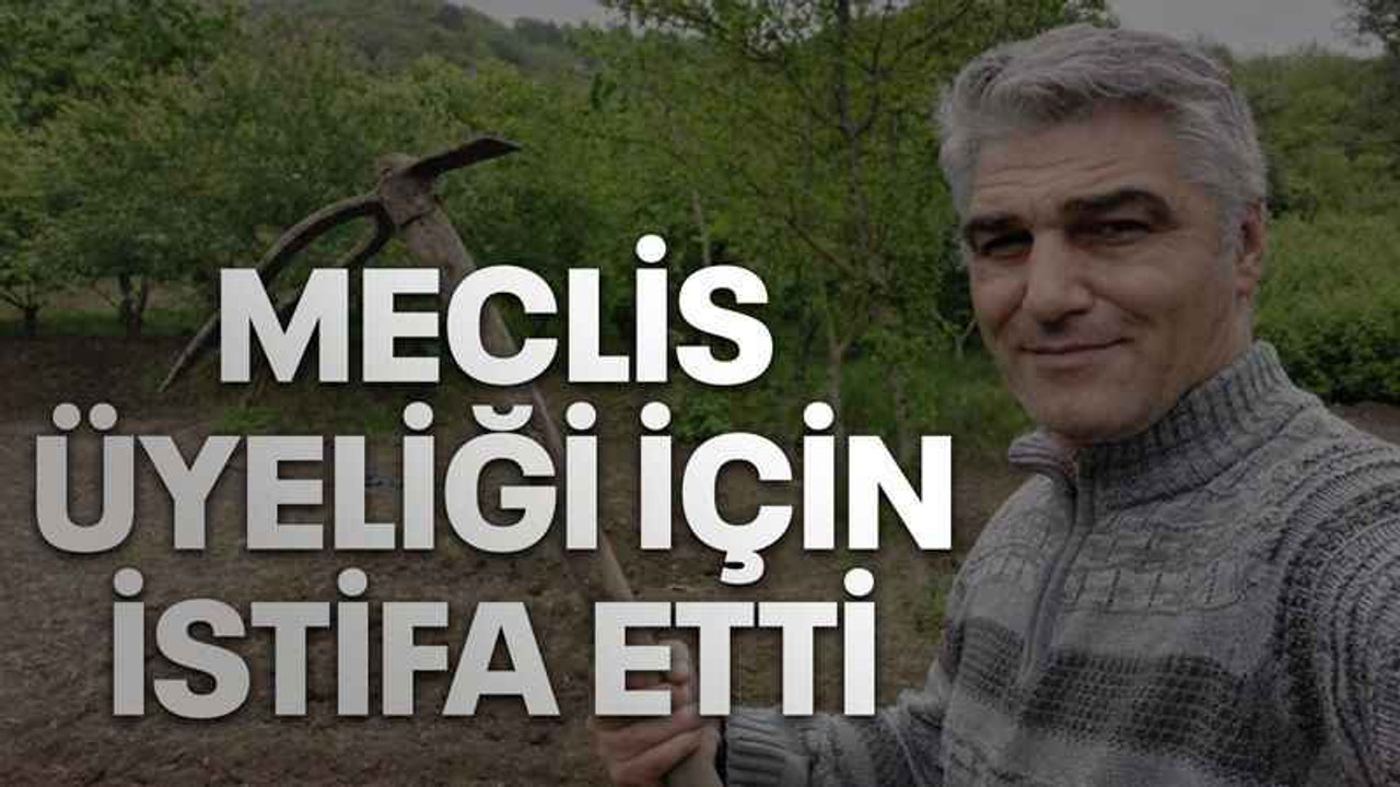Meclis üyeliği için istifa etti
